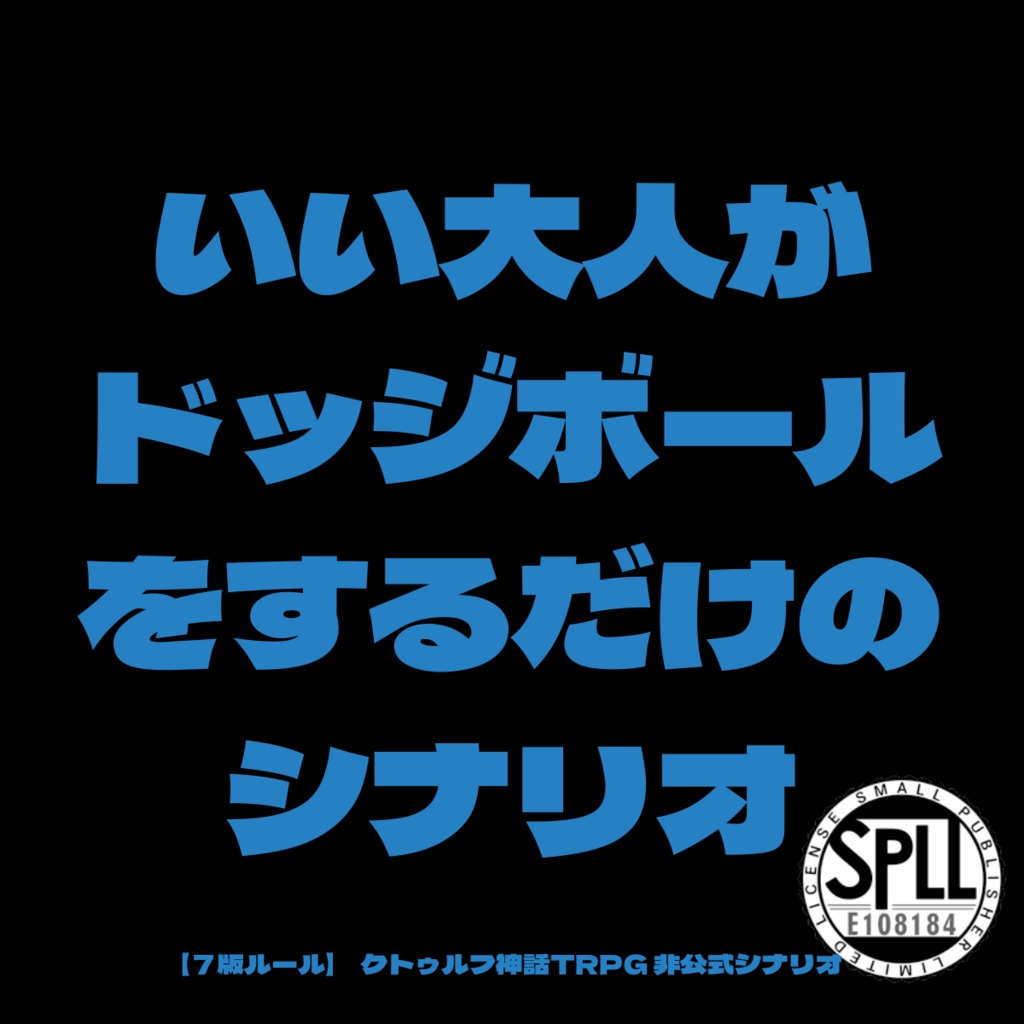 【7版】新クトゥルフ神話TRPG『いい大人がドッジボールをするだけのシナリオ(7版ルール)』SPLL:E108184