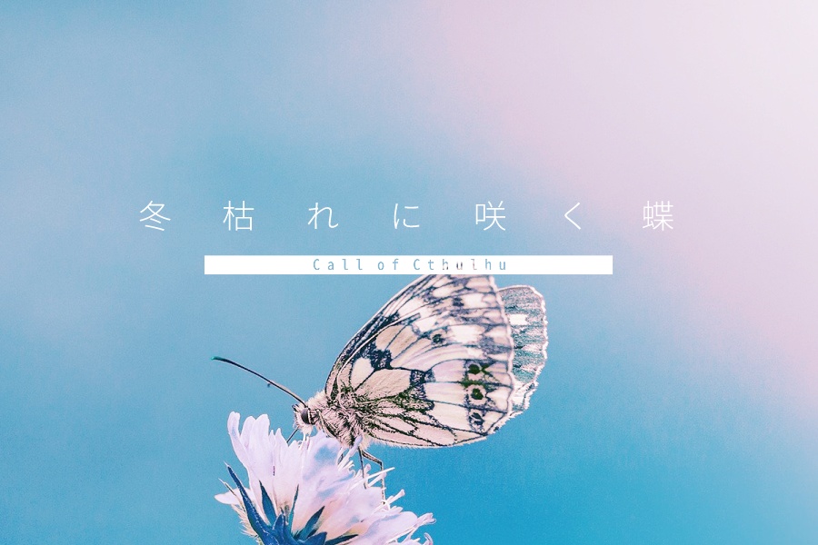 CoCシナリオ　【冬枯れに咲く蝶】