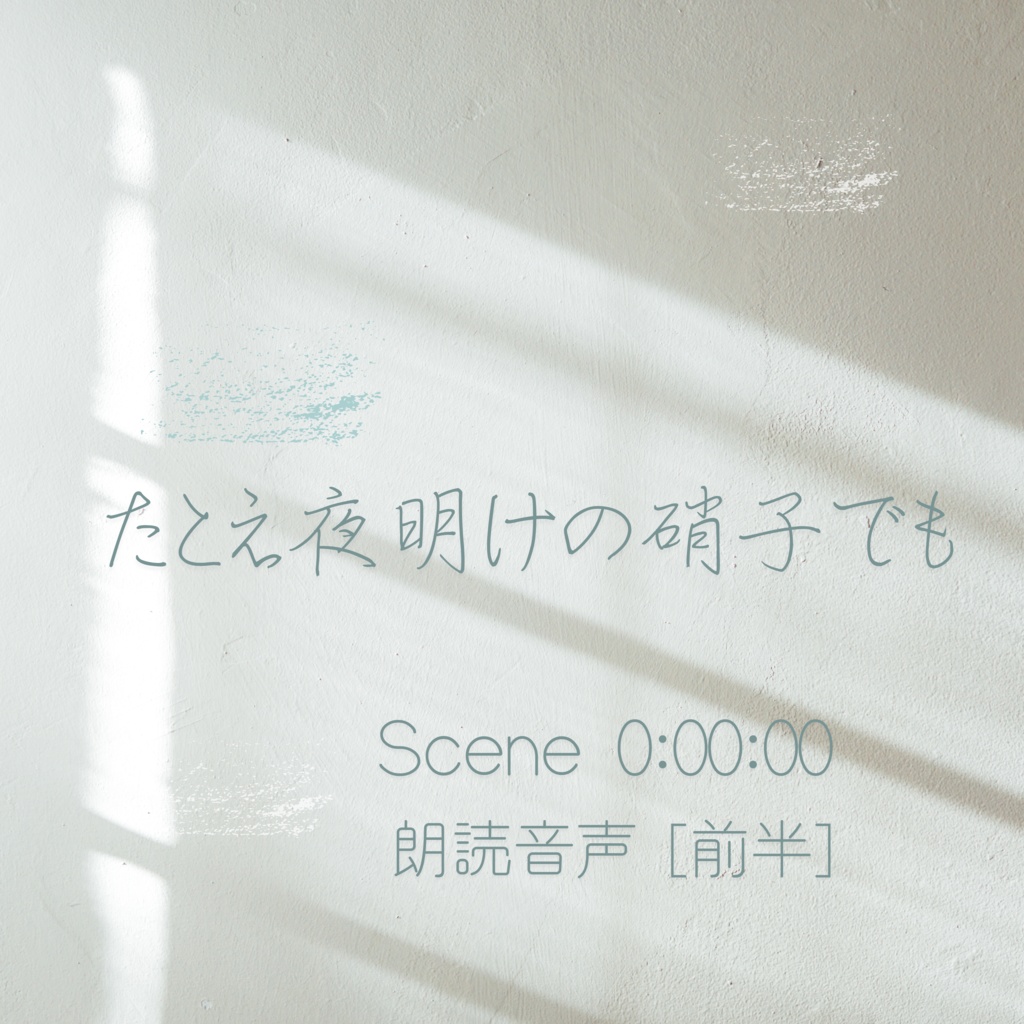 『たとえ夜明けの硝子でも』｜Scene 0:00:00（前半）朗読音声