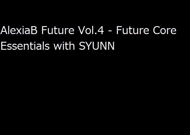 AlexiaB Future Vol.4 - Future Core Essentials with SYUNN
