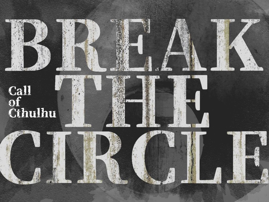 BREAK THE CIRCLE【クトゥルフ神話TRPG 6版】SPLL:E191101