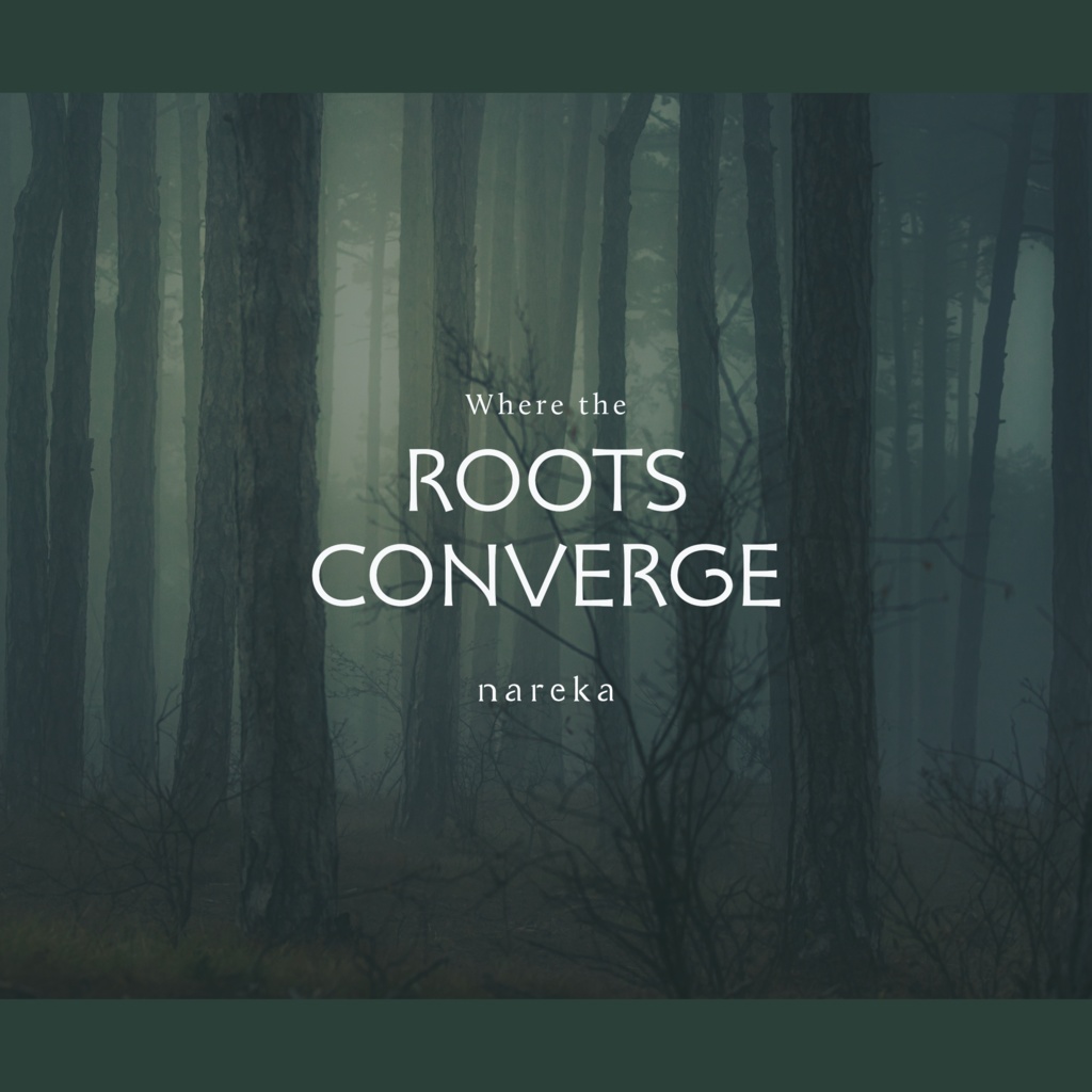 『Where the Roots Converge』 / nareka