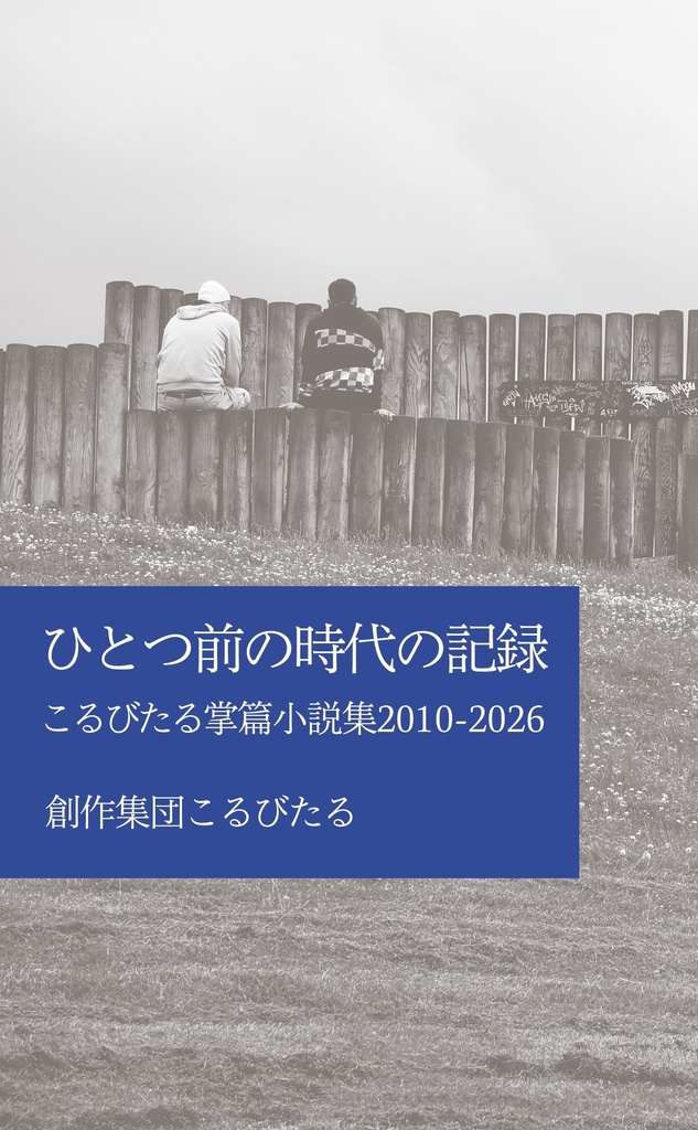 ひとつ前の時代の記録:こるびたる掌篇小説集2010-2026
