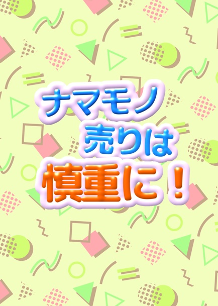 ナマモノ売りは慎重に！