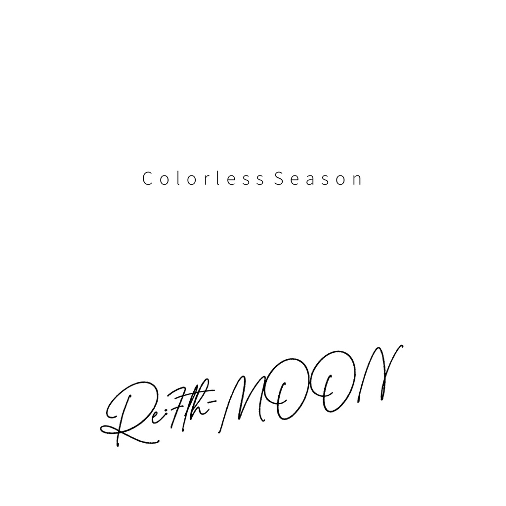 Colorless Season / Re:7th-MOON