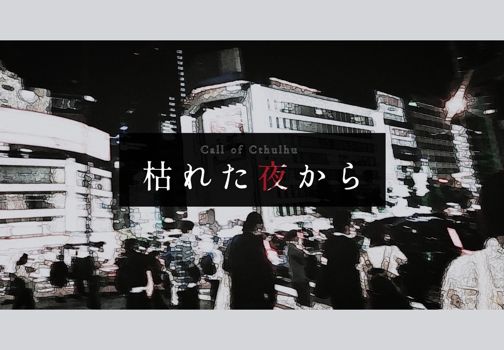 CoCシナリオ「枯れた夜から」