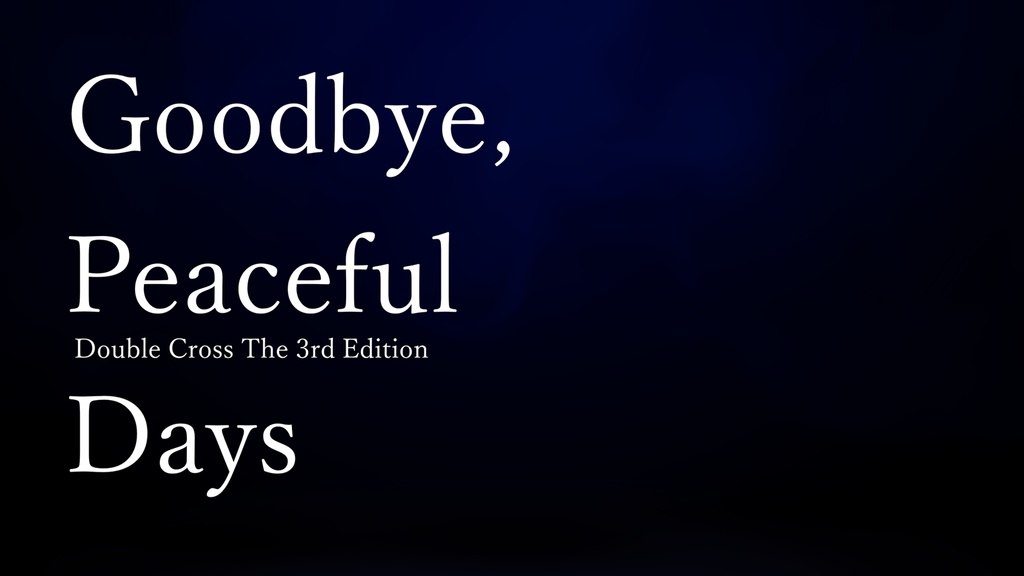 ダブルクロスThe 3rd Editionシナリオ「Goodbye, Peaceful Days