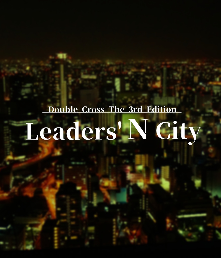 ダブルクロス The 3rd Edition「Leaders’ N City」