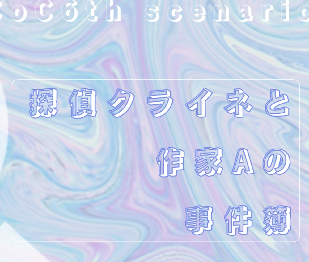 CoC6th「探偵クライネと作家Aの事件簿」
