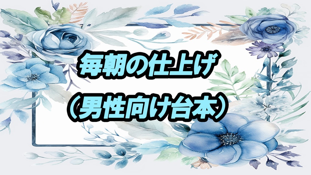 毎朝の仕上げ（男性向け台本）