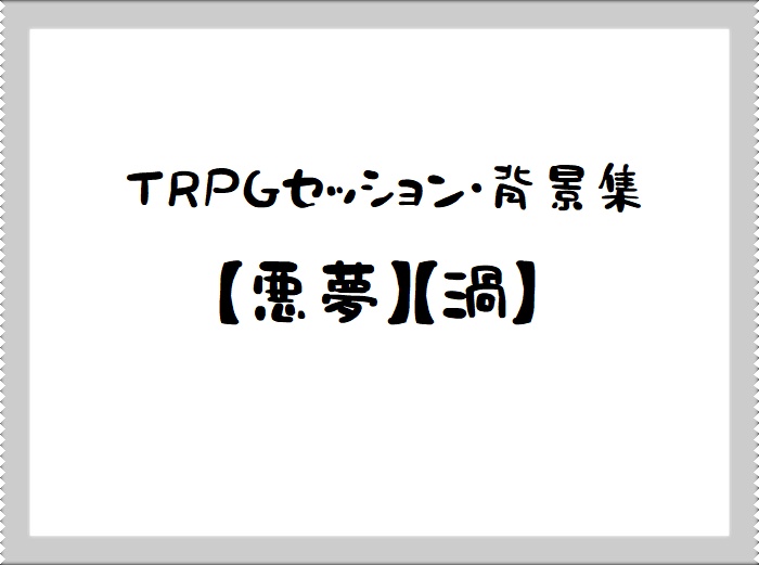 TRPGセッション・背景集【悪夢】【渦】