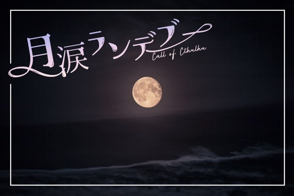 CoCシナリオ「月涙ランデブー」