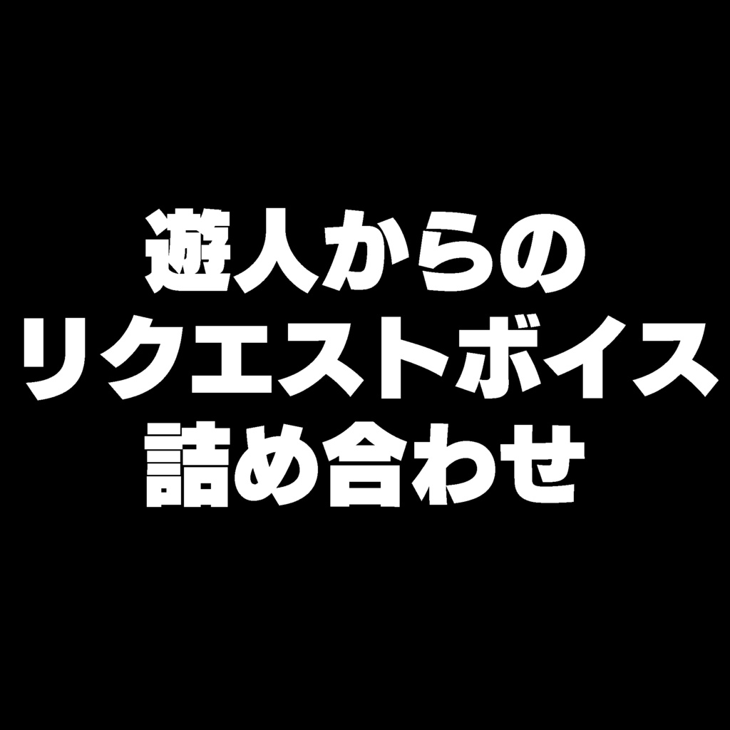 遊人からのリクエストボイス詰め合わせ