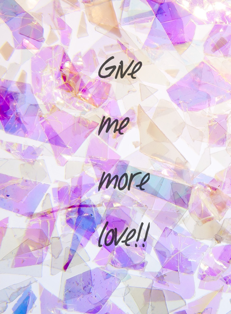 GIVE ME MORE LOVE！