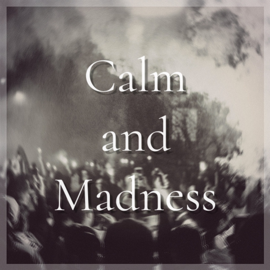 Calm and Madness