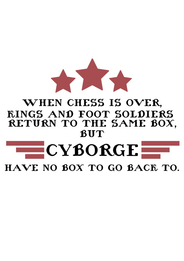 When chess is over, kings and foot soldiers return to the same box, but cyborge have no box to go back to.