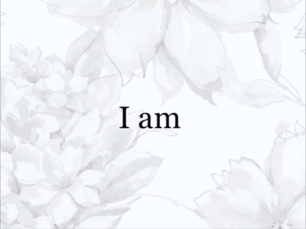 「　I am  」