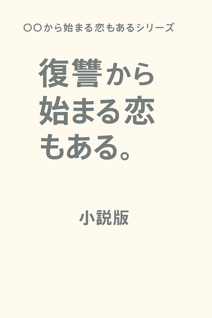小説版『復讐から始まる恋もある。』~○○から始まる恋もあるシリーズ~