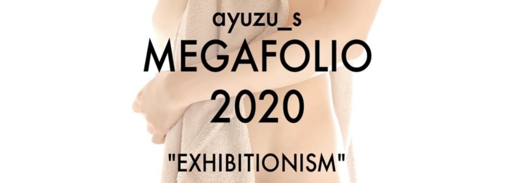 【download ver.】「EXHIBITIONISM」ayuzu_s MEGAFOLIO 2020 SS