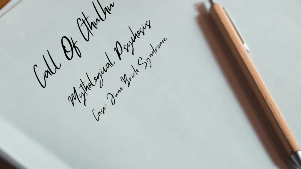 Call Of Cthulhu「Mythological Psychosis Case: June Bride Syndrome」