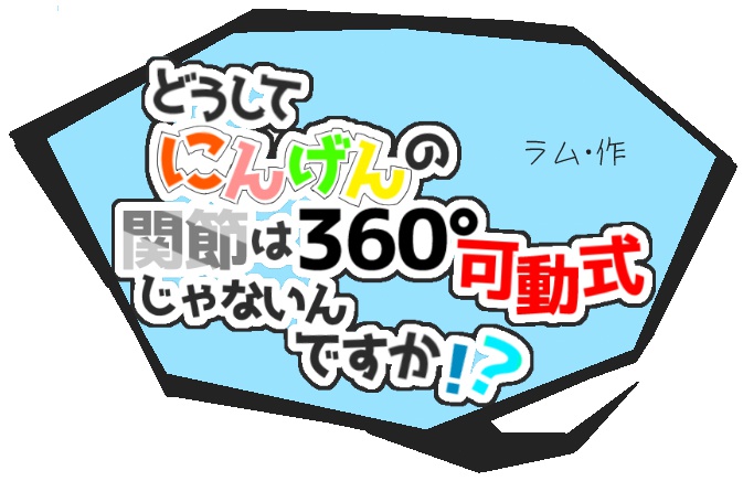 どうしてにんげんの関節は360°可動式じゃないんですか！？