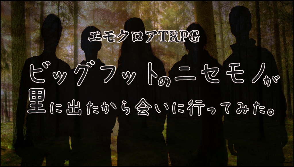 エモクロアTRPG“ビッグフットのニセモノが里に出たから会いに行ってみた。”