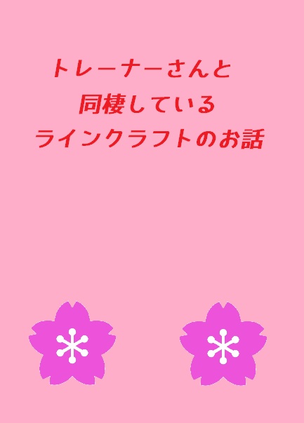 トレーナーさんと同棲しているラインクラフトのお話
