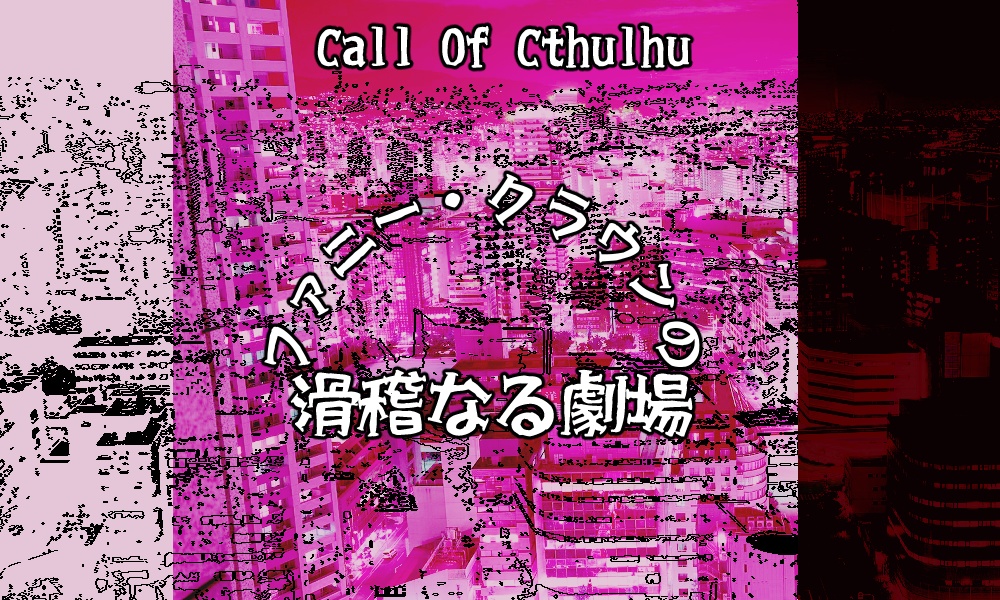 CoC】ファニー・クラウンの滑稽なる劇場【刑事シナリオ】 - なめうた