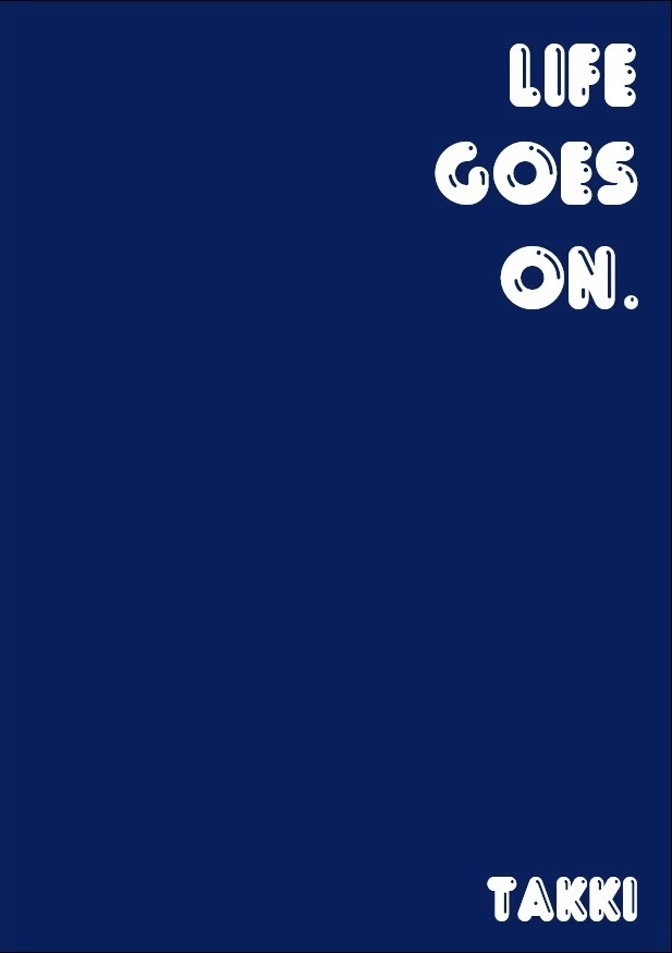LIFE GOES ON.