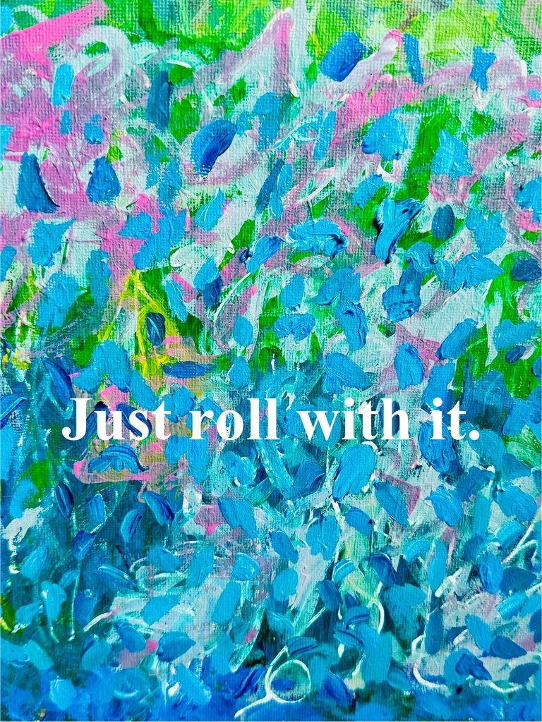 Just roll with it.