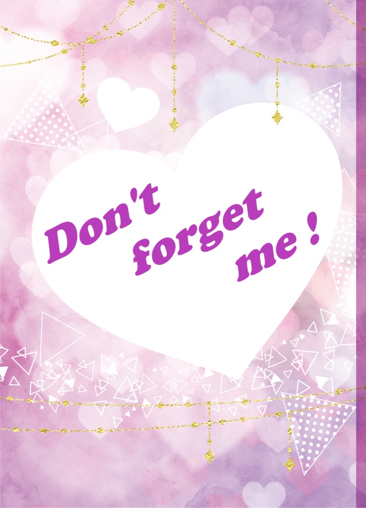 Don’ｔ forget me!
