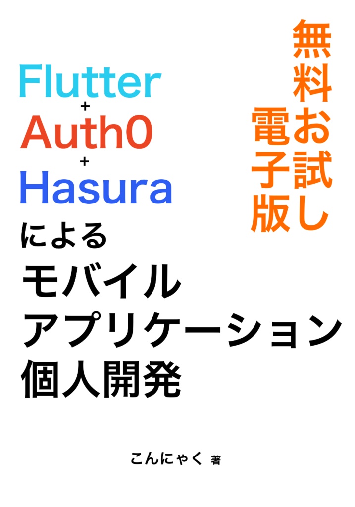 【無料お試し電子版】Flutter+Auth0+Hasuraによるモバイルアプリケーション個人開発