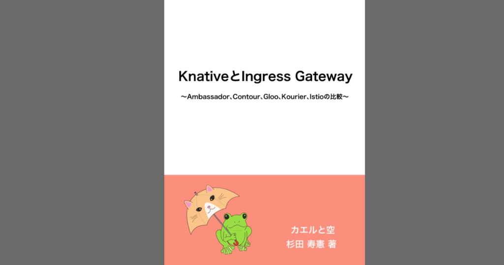 KnativeとIngress Gateway 〜Ambassador、Contour、Gloo、Kourier、Istioの比較〜(PDF、ePubセット) #技術書典