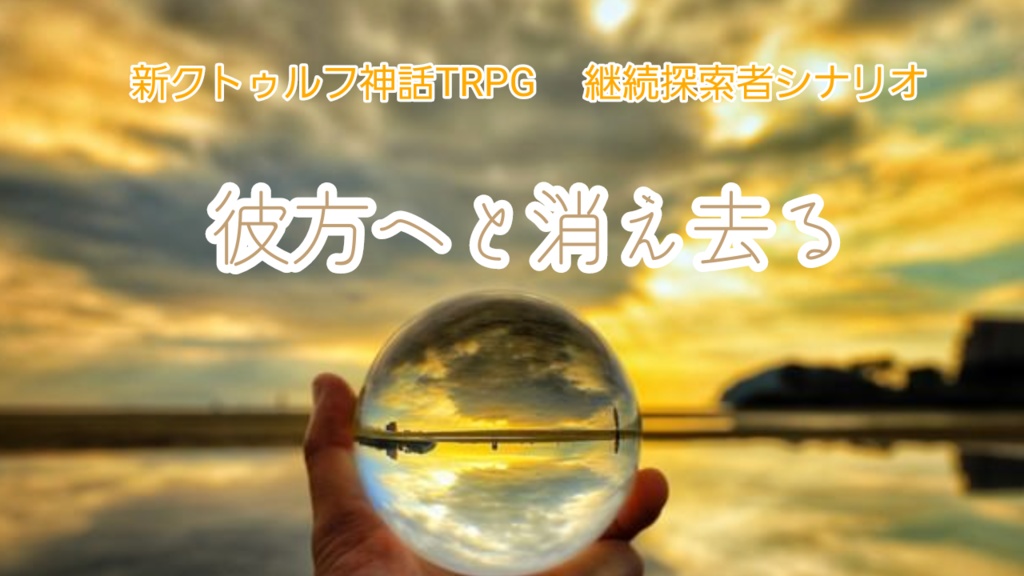 新クトゥルフ神話TRPG 継続探索者シナリオ「彼方へと消え去る」