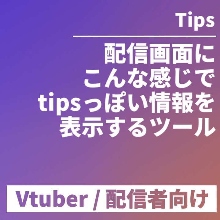 【配信者向け】配信画面にtipsっぽく情報を表示するツール