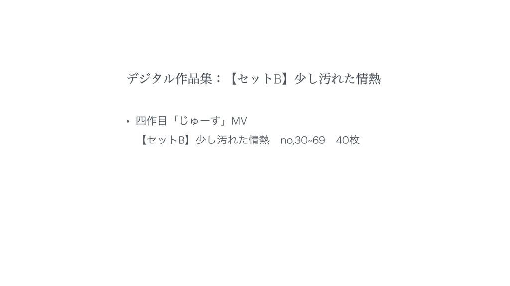 デジタル作品集:四作目「じゅーす」MV 【セットB】少し汚れた情熱 No,030~069 40枚