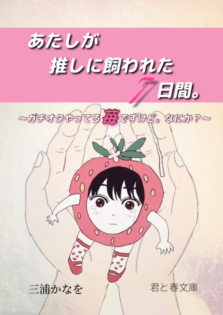 あたしが推しに飼われた7日間。〜ガチオタやってる苺ですけど。なにか？〜