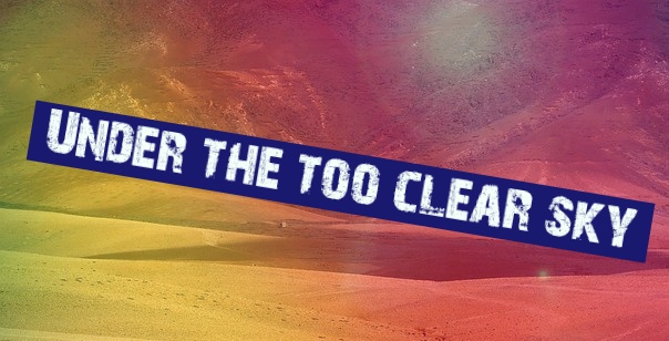 UNDER THE TOO CLEAR SKY
