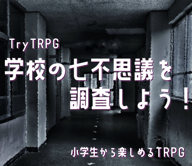 小学生から楽しめるTRPG「学校の七不思議を調査しよう！」(TryTRPG)