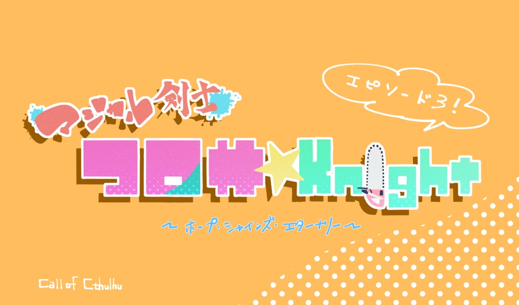 【CoCシナリオ】マジカル剣士 コロサ☆Knight エピソード3