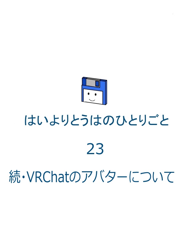 はいよりとうはのひとりごとVol.23-C 続・VRChatのアバターについて