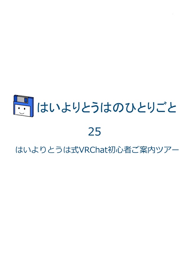 はいよりとうはのひとりごと Vol.25-A はいよりとうは式VRChat初心者ご案内ツアー