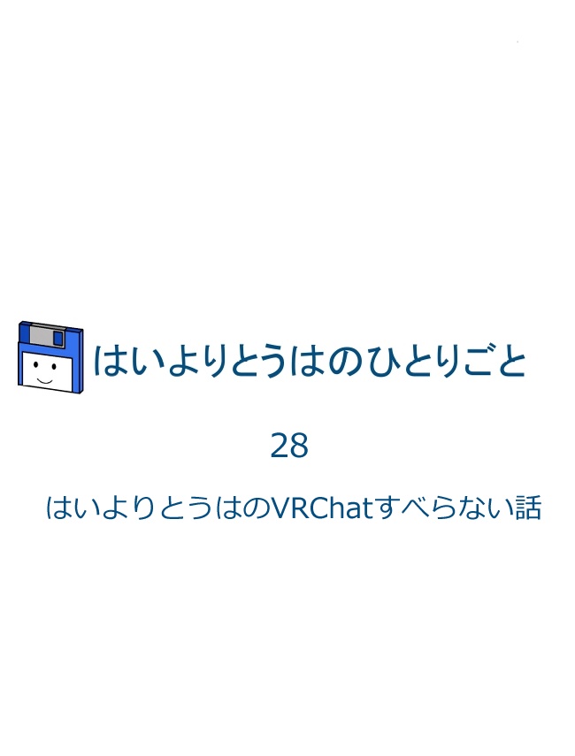 はいよりとうはのひとりごとVol.28-A  VRChatすべらない話。