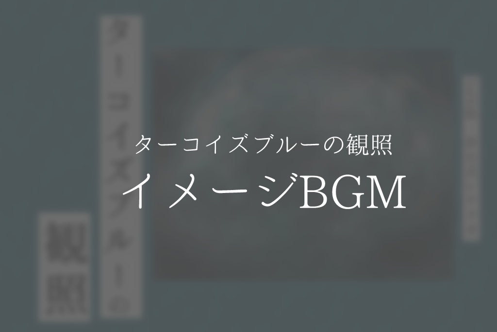 「ターコイズブルーの観照」イメージBGM