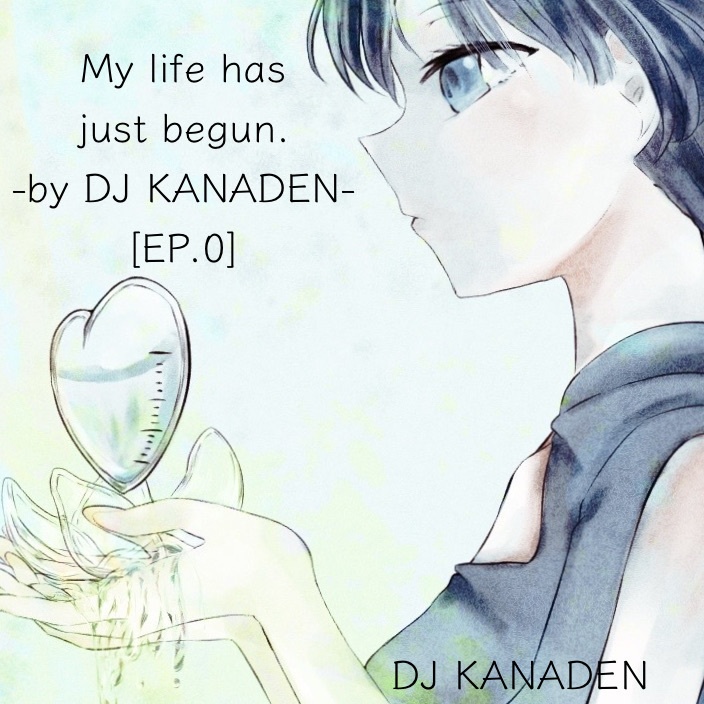 My life has just begun. - by DJ KANADEN - [EP.0]
