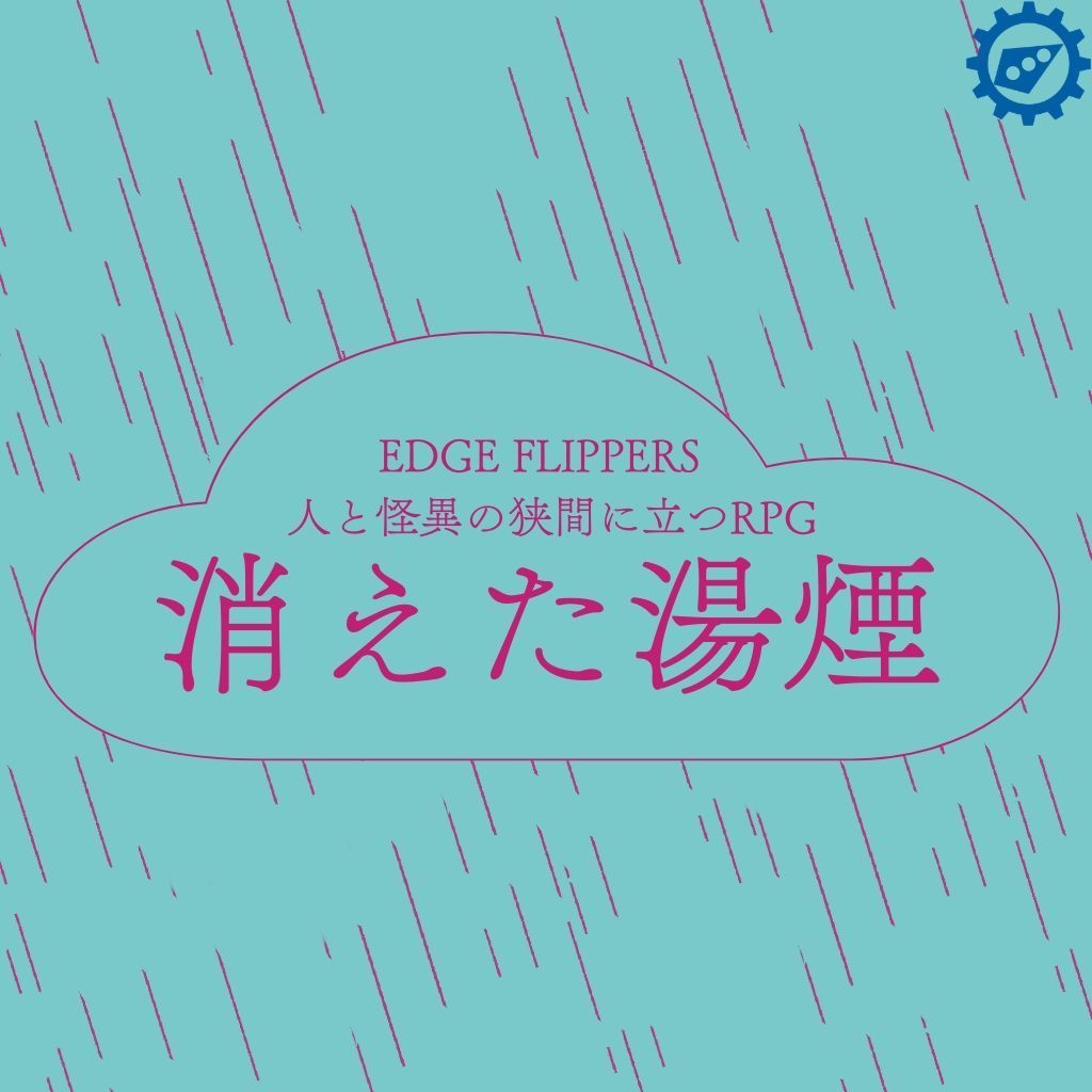【EDGE FLIPPERS/GMレス】消えた湯煙※シナリオ本編無料