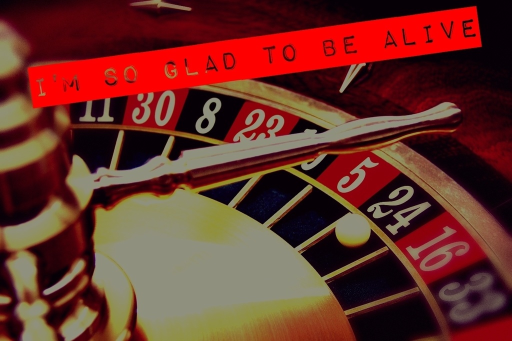 I'm so glad to be alive