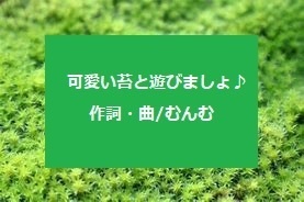 苔ソング「可愛い苔と遊びましょ♪」