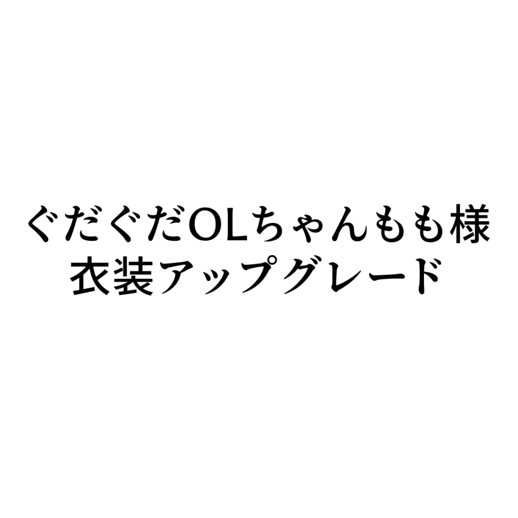 ぐだぐだOLちゃんもも様専用・衣装アップグレード