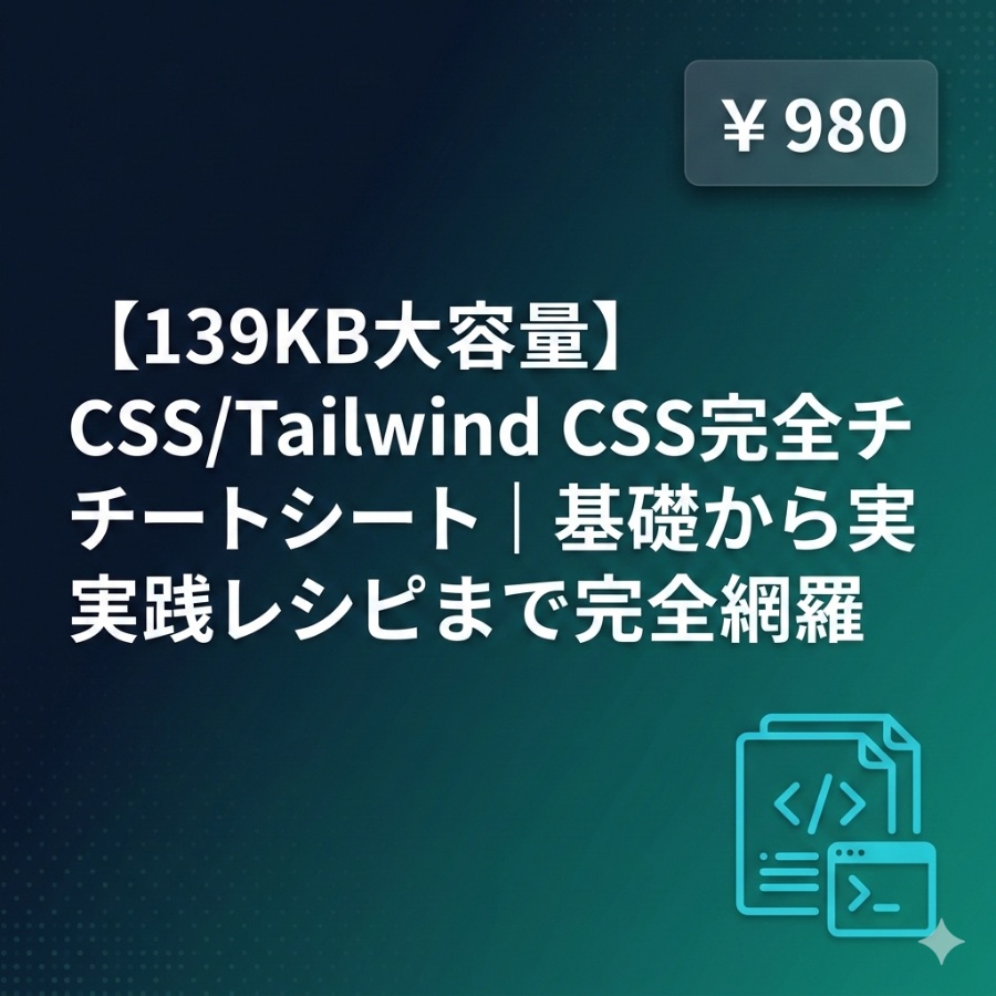 【139KB大容量】CSS/Tailwind CSS完全チートシート｜基礎から実践レシピまで完全網羅